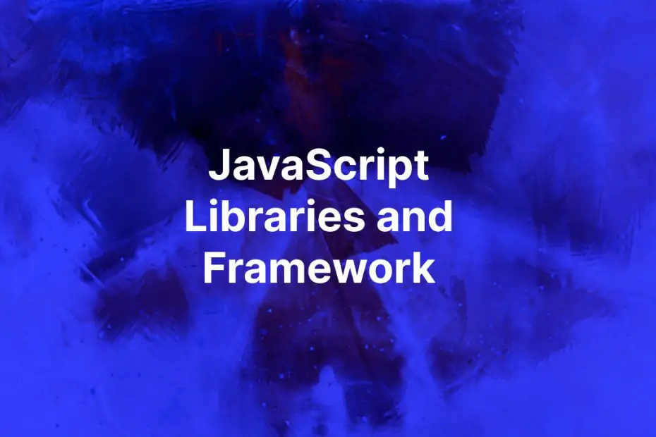 JavaScript Libraries and Frameworks
