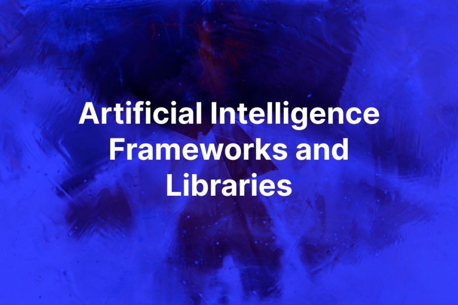 Artificial Intelligence Frameworks and Libraries