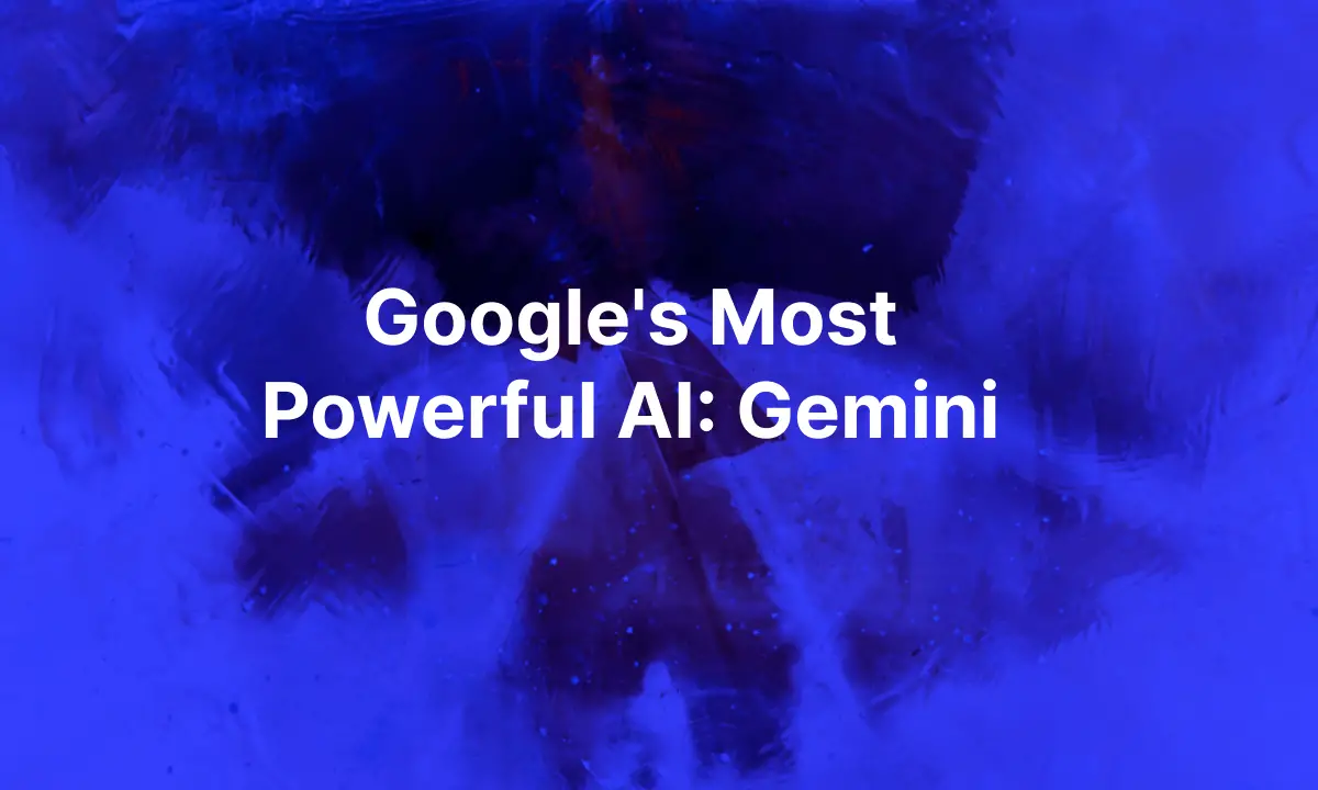 Google’s Most Powerful AI: Gemini