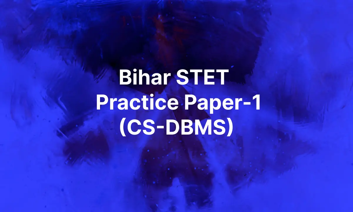 Bihar STET Practice Paper 2024 (CS- Database Management System)