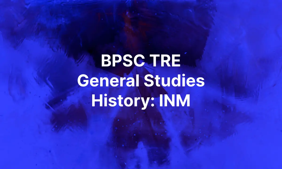 BPSC TRE General Studies (History: Indian National Movement)